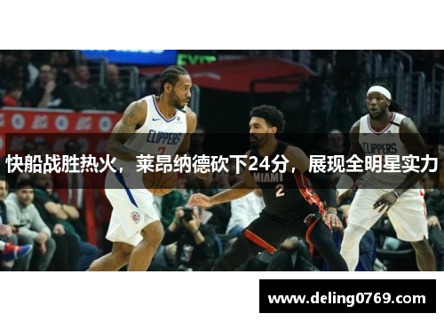 快船战胜热火，莱昂纳德砍下24分，展现全明星实力