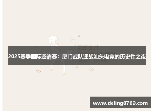 2025赛季国际邀请赛：厦门战队迎战汕头电竞的历史性之夜