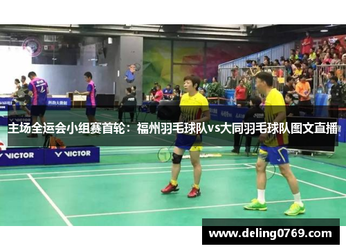 主场全运会小组赛首轮：福州羽毛球队vs大同羽毛球队图文直播