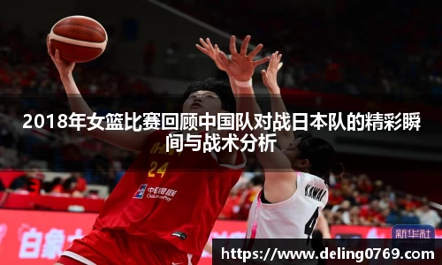 2018年女篮比赛回顾中国队对战日本队的精彩瞬间与战术分析